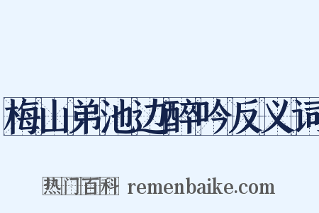 梅山弟池边醉吟反义词是什么意思的图片